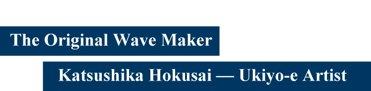 The Original Wave Maker Katsushika Hokusai — Ukiyo-e Artist
