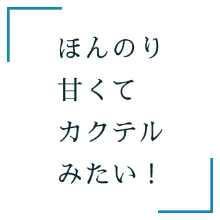 ほんのり甘くてカクテルみたい！